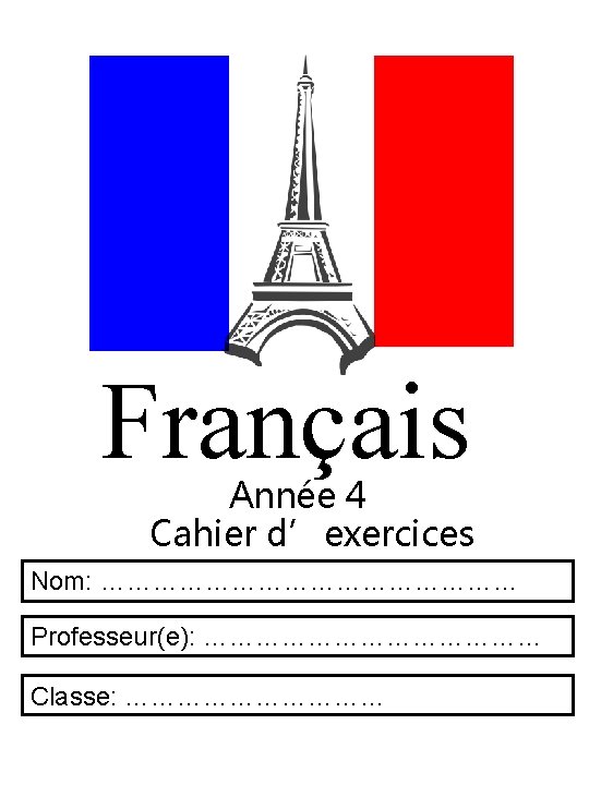 Français Année 4 Cahier d’exercices Nom: …………………… Professeur(e): ………………… Classe: …………… 