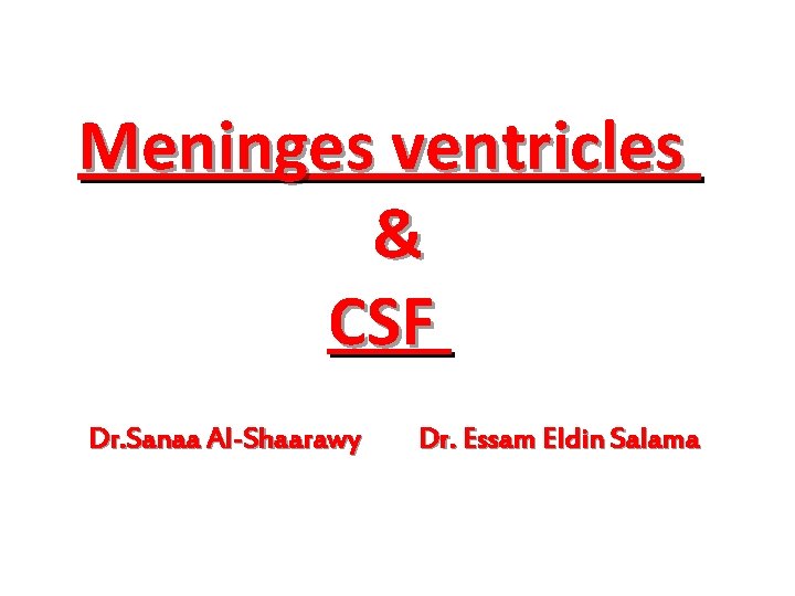 Meninges ventricles & CSF Dr. Sanaa Al-Shaarawy Dr. Essam Eldin Salama 