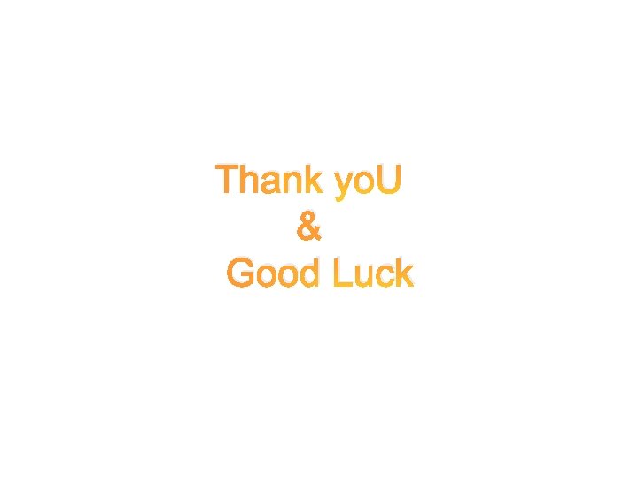 Thank yo. U & Good Luck 