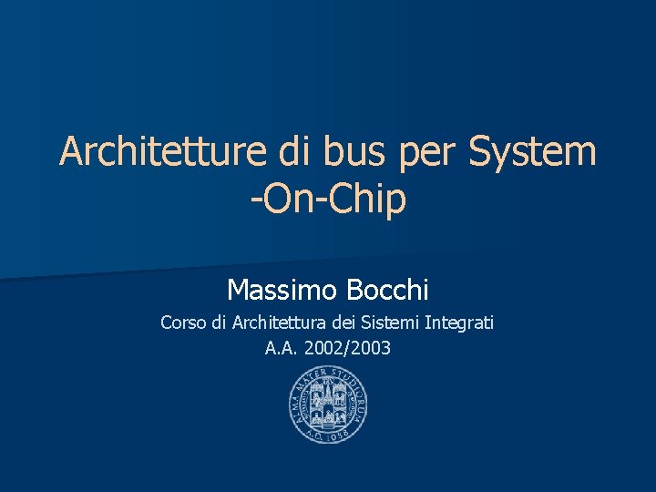 Architetture di bus per System -On-Chip Massimo Bocchi Corso di Architettura dei Sistemi Integrati