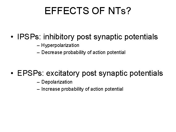 EFFECTS OF NTs? • IPSPs: inhibitory post synaptic potentials – Hyperpolarization – Decrease probability