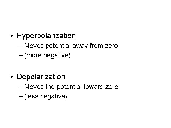  • Hyperpolarization – Moves potential away from zero – (more negative) • Depolarization