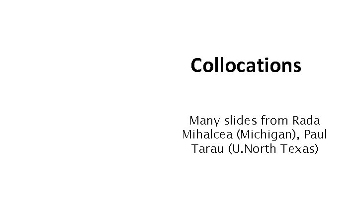 Collocations Many slides from Rada Mihalcea (Michigan), Paul Tarau (U. North Texas) 