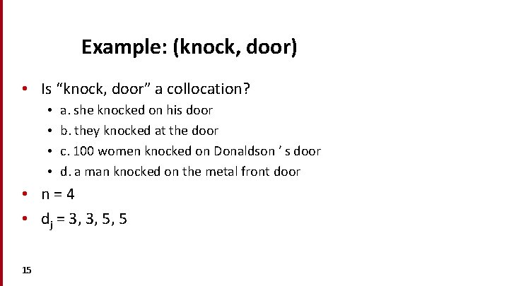 Example: (knock, door) • Is “knock, door” a collocation? • • a. she knocked