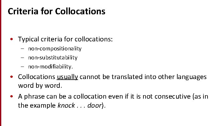 Criteria for Collocations • Typical criteria for collocations: – non-compositionality – non-substitutability – non-modifiability.