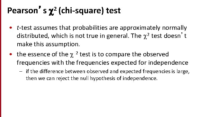 Pearson’s 2 (chi-square) test • t-test assumes that probabilities are approximately normally distributed, which