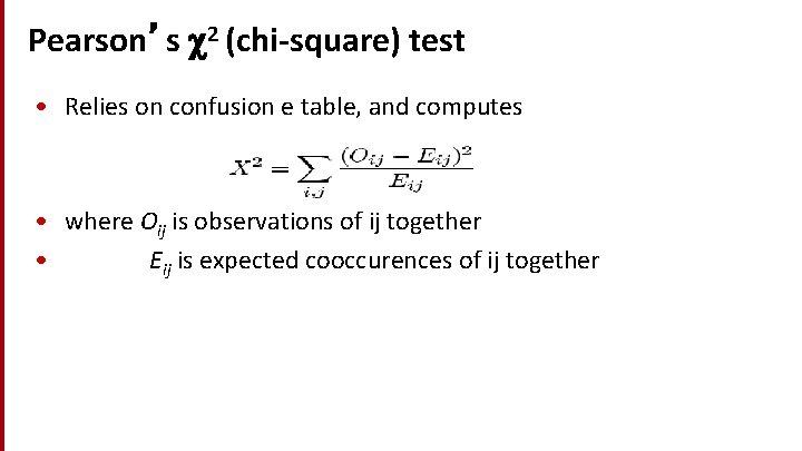 Pearson’s 2 (chi-square) test • Relies on confusion e table, and computes • where