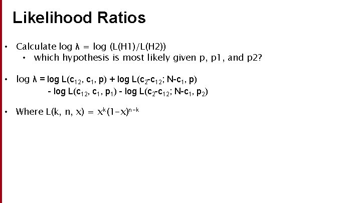 Likelihood Ratios • Calculate log λ = log (L(H 1)/L(H 2)) • which hypothesis