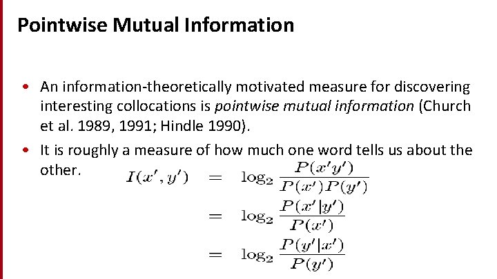 Pointwise Mutual Information • An information-theoretically motivated measure for discovering interesting collocations is pointwise