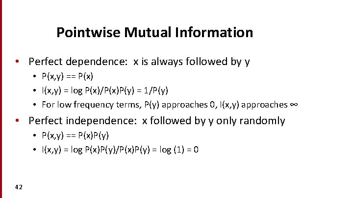 Pointwise Mutual Information • Perfect dependence: x is always followed by y • P(x,