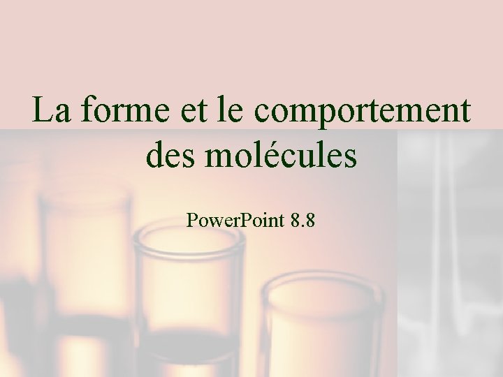 La forme et le comportement des molécules Power. Point 8. 8 