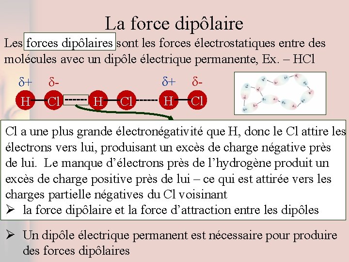 La force dipôlaire Les forces dipôlaires sont les forces électrostatiques entre des molécules avec