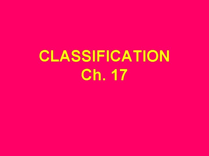 CLASSIFICATION Ch. 17 