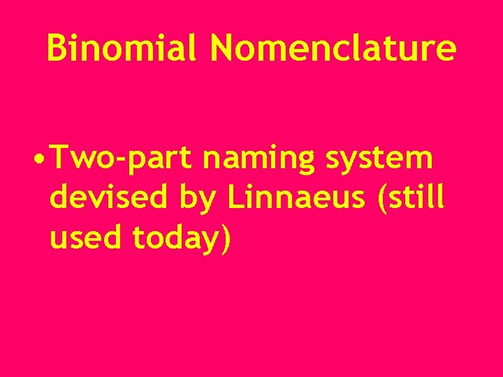 Binomial Nomenclature • Two-part naming system devised by Linnaeus (still used today) 