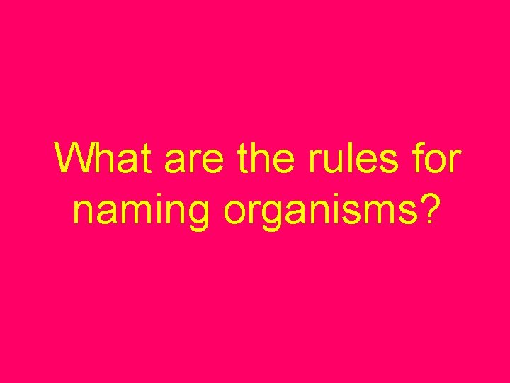 What are the rules for naming organisms? 