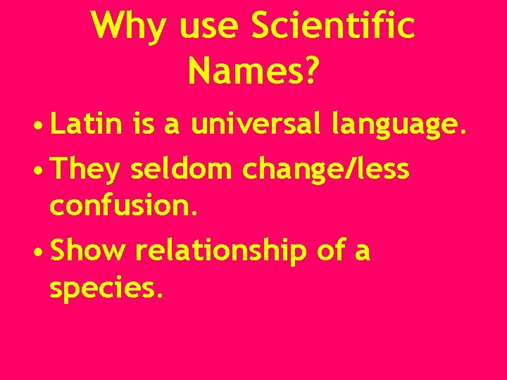 Why use Scientific Names? • Latin is a universal language. • They seldom change/less