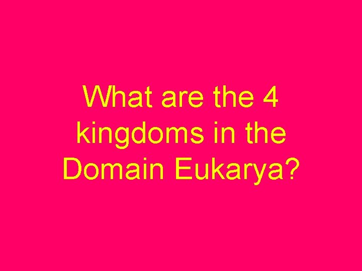 What are the 4 kingdoms in the Domain Eukarya? 