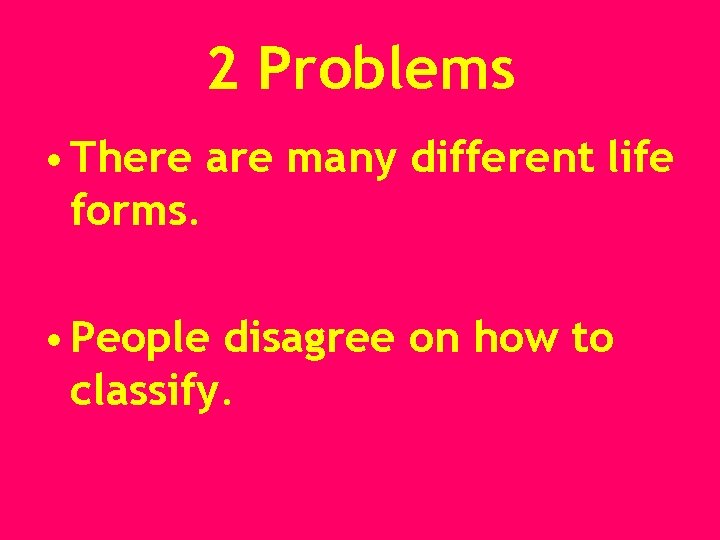 2 Problems • There are many different life forms. • People disagree on how