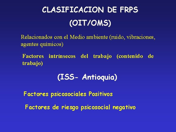 CLASIFICACION DE FRPS (OIT/OMS) Relacionados con el Medio ambiente (ruido, vibraciones, agentes químicos) Factores