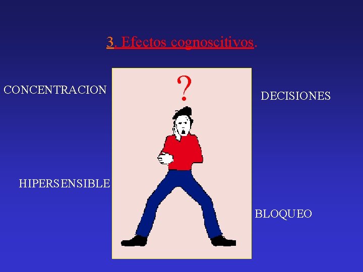 3. Efectos cognoscitivos. CONCENTRACION ? DECISIONES HIPERSENSIBLE BLOQUEO 
