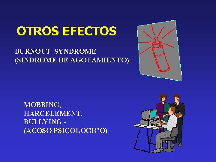 OTROS EFECTOS BURNOUT SYNDROME (SINDROME DE AGOTAMIENTO) MOBBING, HARCELEMENT, BULLYING (ACOSO PSICOLÓGICO) 