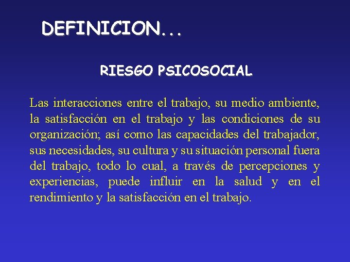 DEFINICION. . . RIESGO PSICOSOCIAL Las interacciones entre el trabajo, su medio ambiente, la