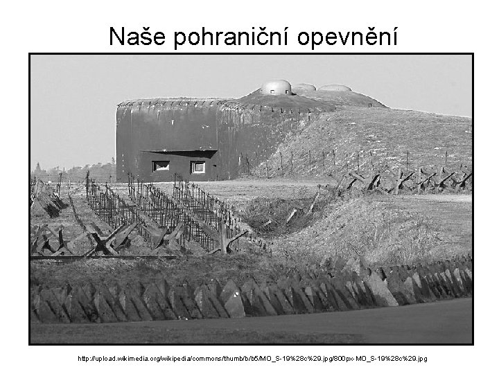 Naše pohraniční opevnění http: //upload. wikimedia. org/wikipedia/commons/thumb/b/b 5/MO_S-19%28 c%29. jpg/800 px-MO_S-19%28 c%29. jpg 