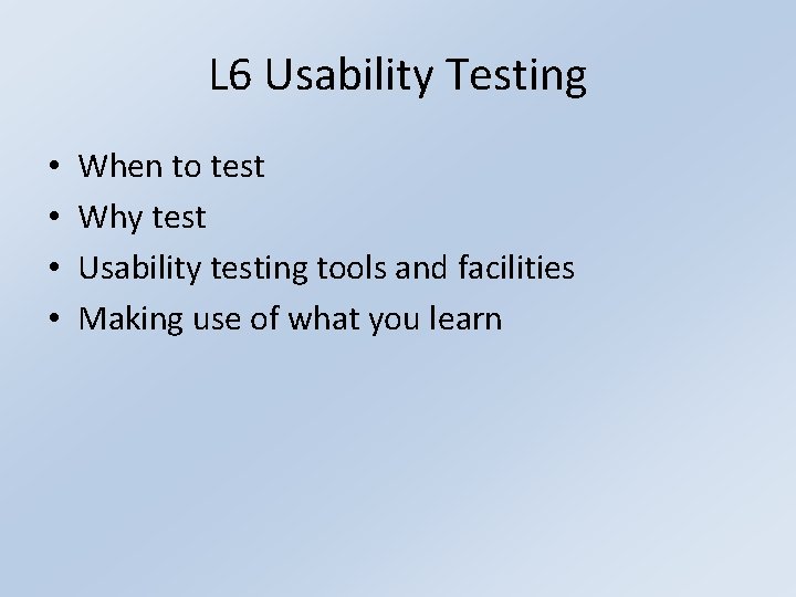 L 6 Usability Testing • • When to test Why test Usability testing tools