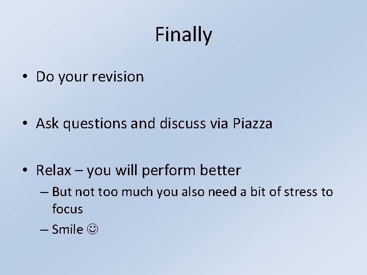 Finally • Do your revision • Ask questions and discuss via Piazza • Relax