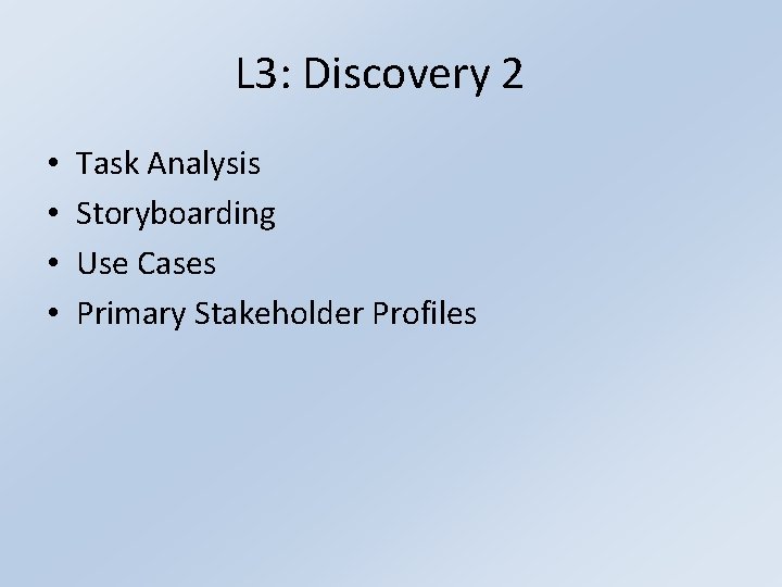 L 3: Discovery 2 • • Task Analysis Storyboarding Use Cases Primary Stakeholder Profiles