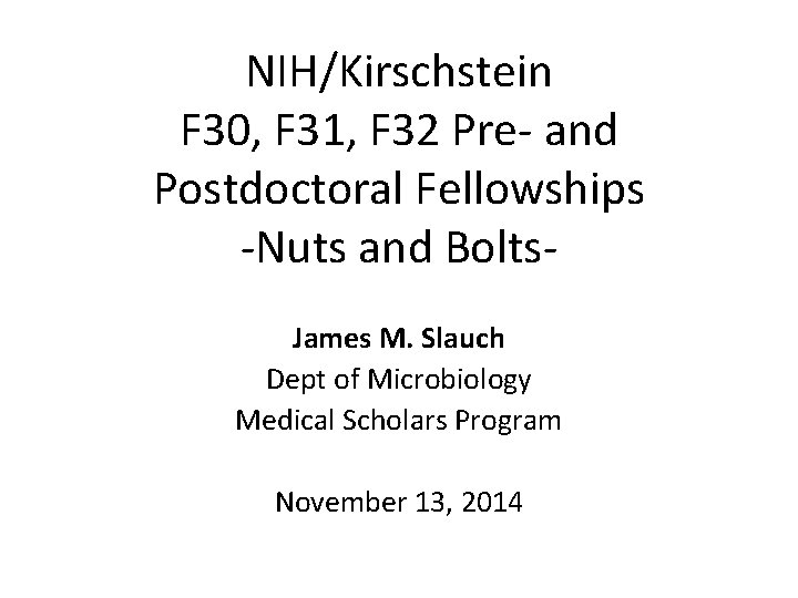 NIH/Kirschstein F 30, F 31, F 32 Pre- and Postdoctoral Fellowships -Nuts and Bolts. NIH/Kirschstein F 30, F 31, F 32 Pre- and Postdoctoral Fellowships -Nuts and Bolts.