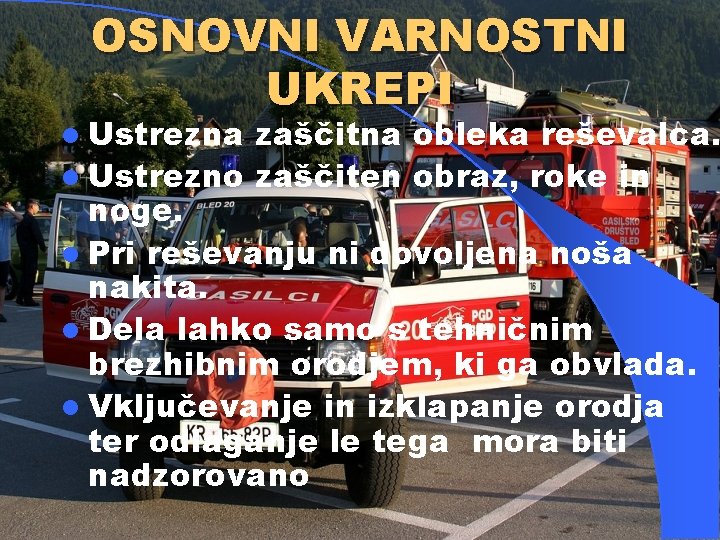 OSNOVNI VARNOSTNI UKREPI l Ustrezna zaščitna obleka reševalca. l Ustrezno zaščiten obraz, roke in