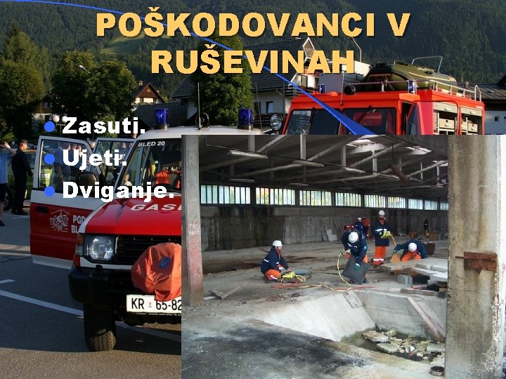 POŠKODOVANCI V RUŠEVINAH l Zasuti. l Ujeti. l Dviganje. 