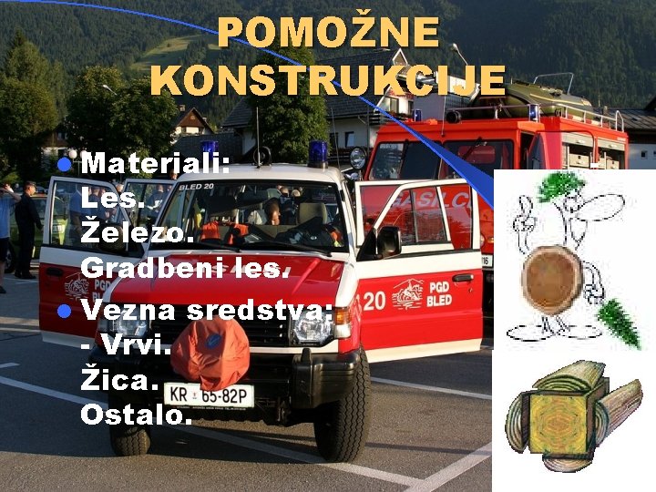 POMOŽNE KONSTRUKCIJE l Materiali: Les. Železo. Gradbeni les. l Vezna sredstva: - Vrvi. Žica.