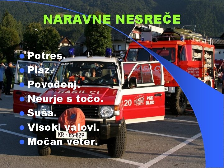 NARAVNE NESREČE l Potres. l Plaz. l Povodenj. l Neurje s točo. l Suša.