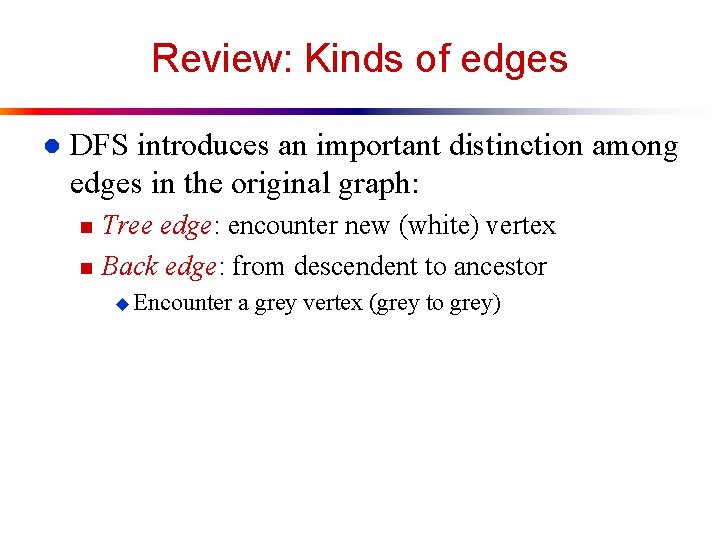 Review: Kinds of edges l DFS introduces an important distinction among edges in the