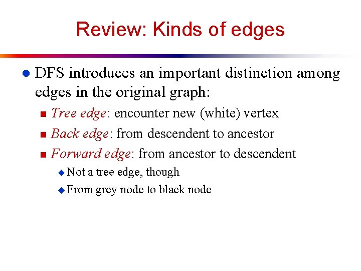 Review: Kinds of edges l DFS introduces an important distinction among edges in the