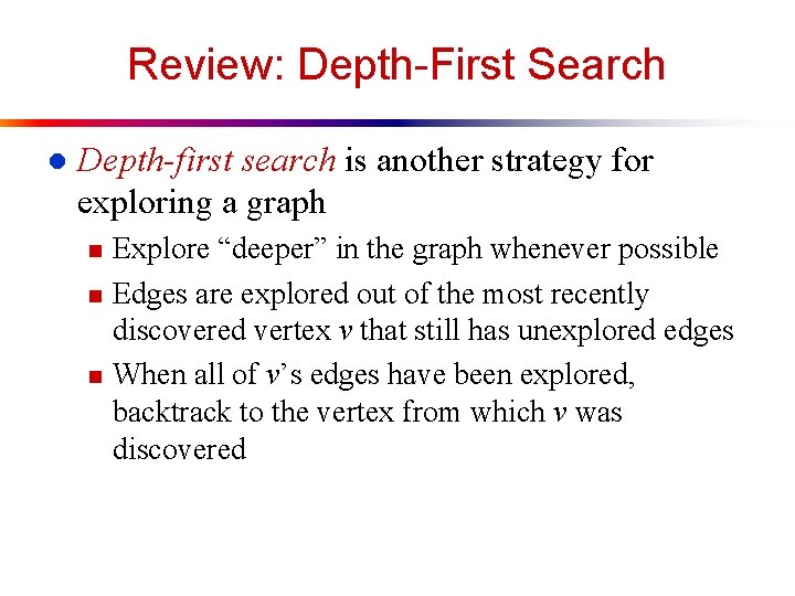 Review: Depth-First Search l Depth-first search is another strategy for exploring a graph n