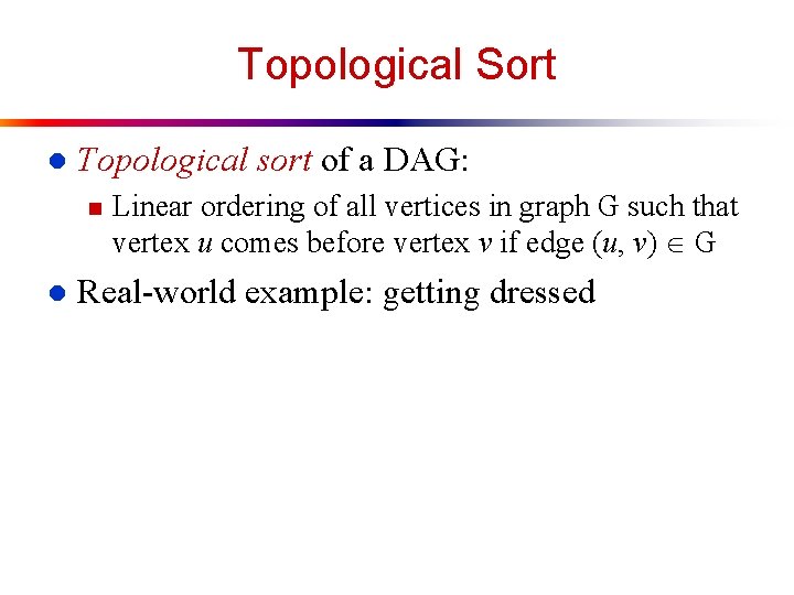 Topological Sort l Topological sort of a DAG: n l Linear ordering of all