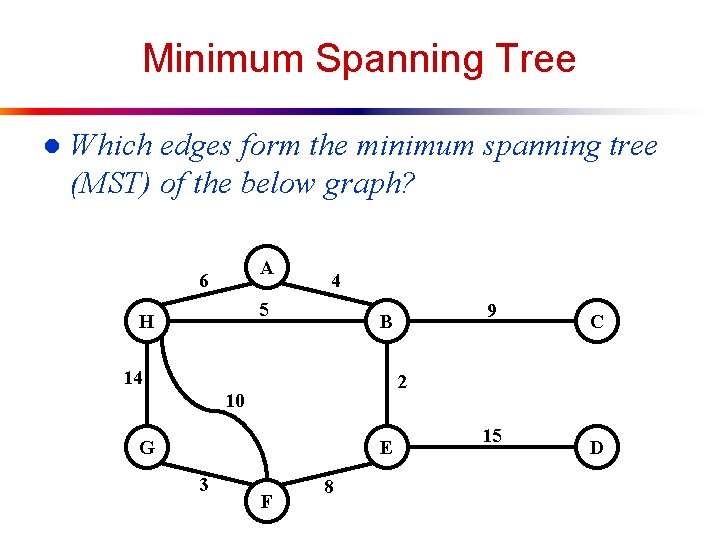 Minimum Spanning Tree l Which edges form the minimum spanning tree (MST) of the