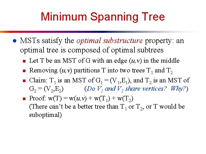 Minimum Spanning Tree l MSTs satisfy the optimal substructure property: an optimal tree is