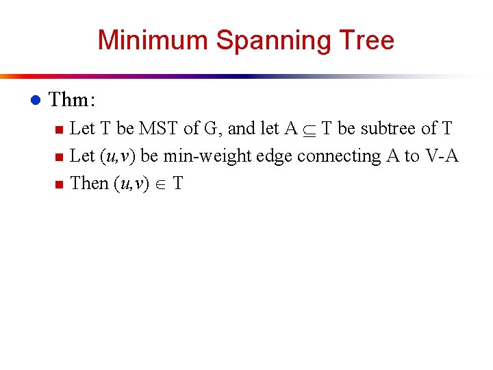 Minimum Spanning Tree l Thm: n n n Let T be MST of G,