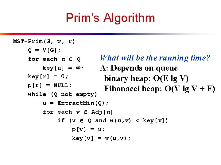 Prim’s Algorithm MST-Prim(G, w, r) Q = V[G]; What will be the running time?