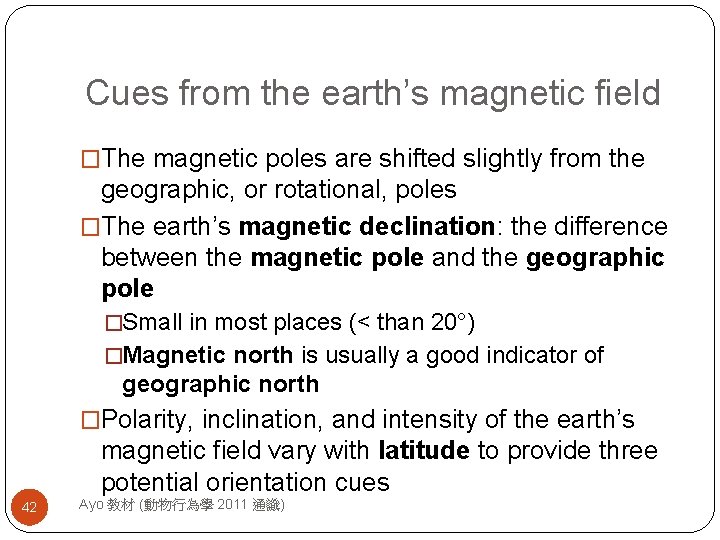 Cues from the earth’s magnetic field �The magnetic poles are shifted slightly from the