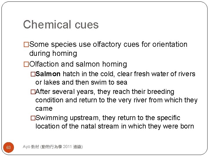 Chemical cues �Some species use olfactory cues for orientation during homing �Olfaction and salmon