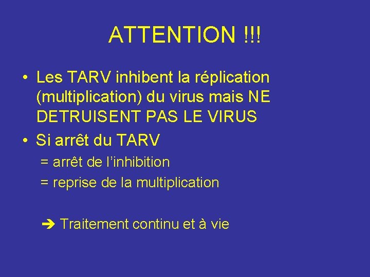 ATTENTION !!! • Les TARV inhibent la réplication (multiplication) du virus mais NE DETRUISENT