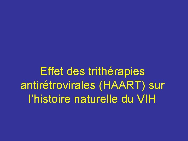 Effet des trithérapies antirétrovirales (HAART) sur l’histoire naturelle du VIH 