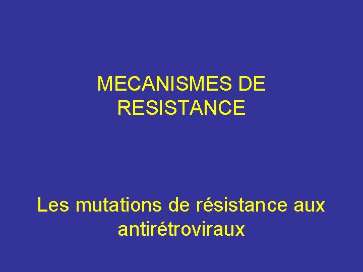 MECANISMES DE RESISTANCE Les mutations de résistance aux antirétroviraux 