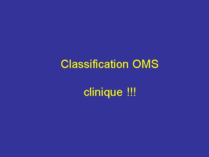 Classification OMS clinique !!! 