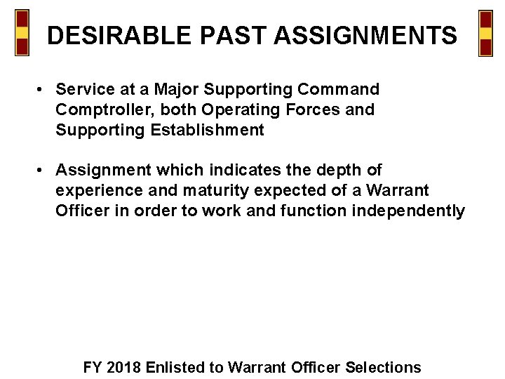 DESIRABLE PAST ASSIGNMENTS • Service at a Major Supporting Command Comptroller, both Operating Forces